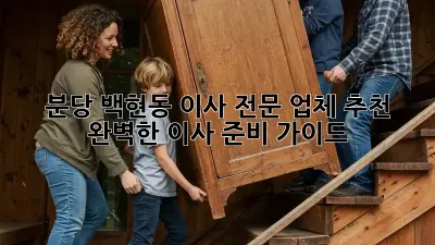 분당 백현동 이사 전문 업체 추천: 완벽한 이사 준비 가이드